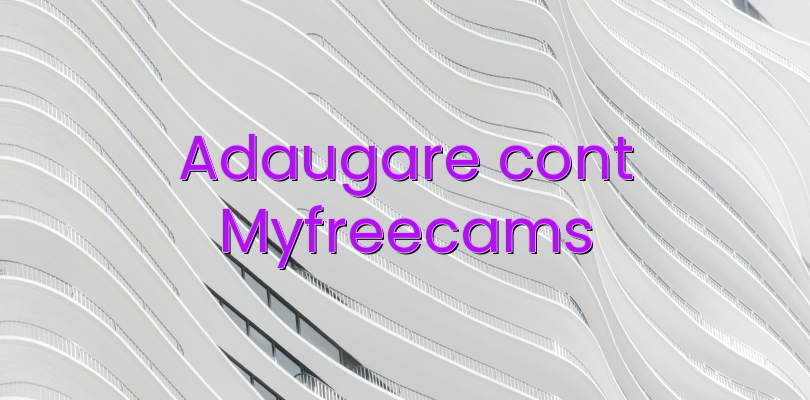 Adaugare cont Myfreecams