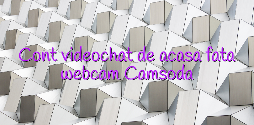 Cont videochat de acasa fata webcam Camsoda