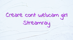 Creare cont webcam girl Streamray