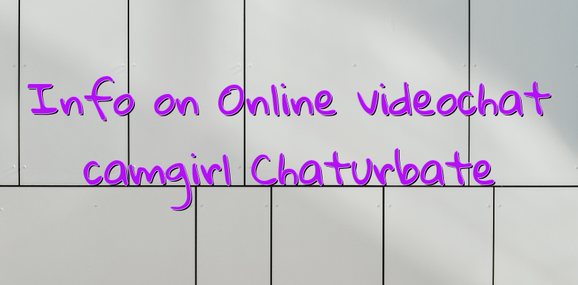 Info on Online videochat camgirl Chaturbate