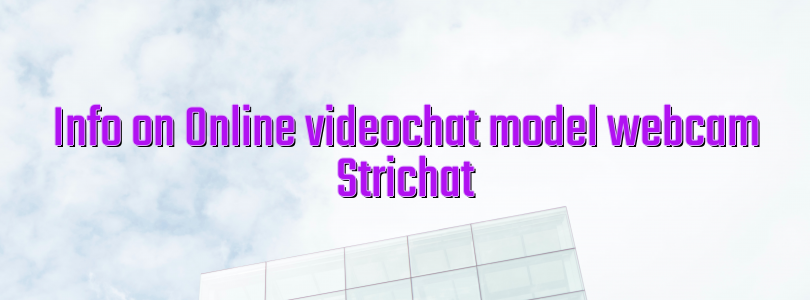 Info on Online videochat model webcam Strichat