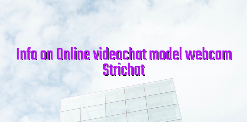 Info on Online videochat model webcam Strichat