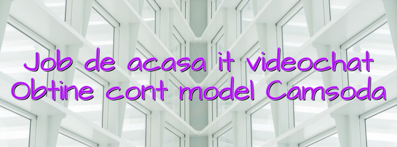 Job de acasa it videochat Obtine cont model Camsoda