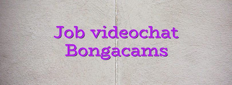 Job videochat Bongacams