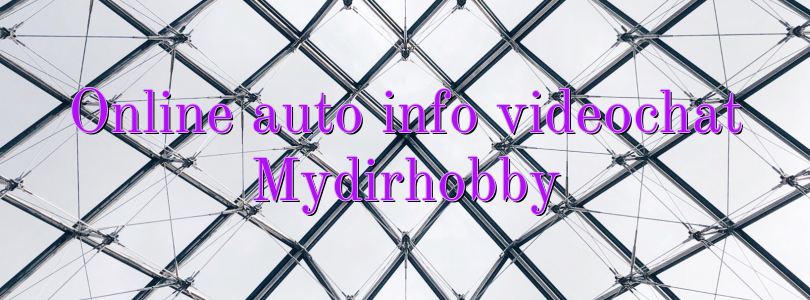 Online auto info videochat Mydirhobby