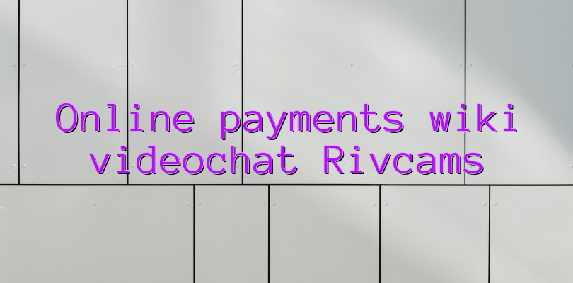 Online payments wiki videochat Rivcams