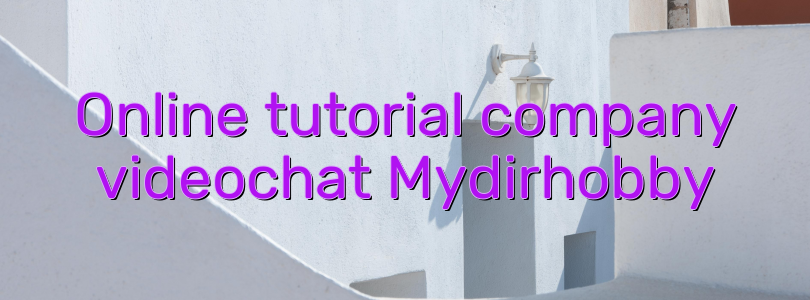 Online tutorial company videochat Mydirhobby