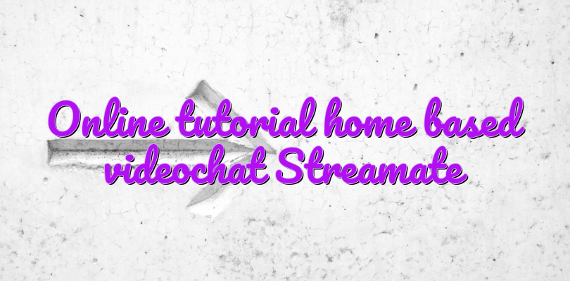 Online tutorial home based videochat Streamate