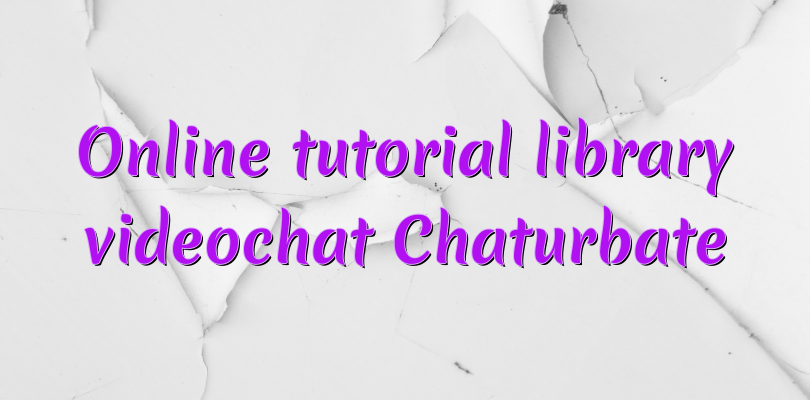 Online tutorial library videochat Chaturbate