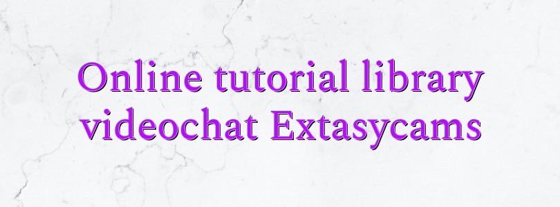 Online tutorial library videochat Extasycams