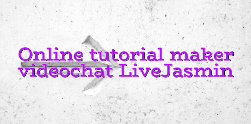 Online tutorial maker videochat LiveJasmin