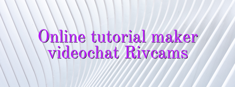 Online tutorial maker videochat Rivcams