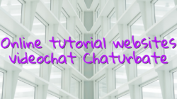 Online tutorial websites videochat Chaturbate