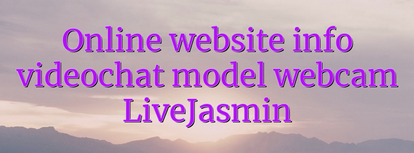 Online website info videochat model webcam LiveJasmin