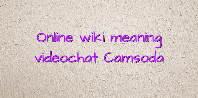 Online wiki meaning videochat Camsoda