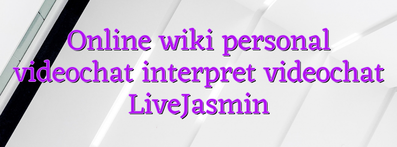 Online wiki personal videochat interpret videochat LiveJasmin