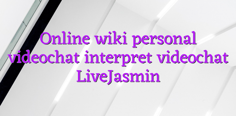 Online wiki personal videochat interpret videochat LiveJasmin