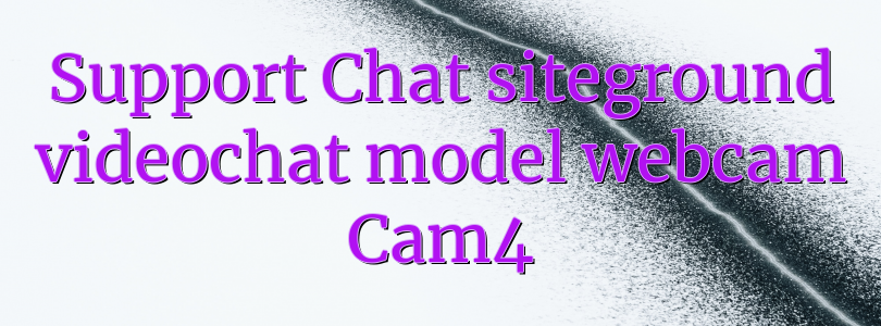 Support Chat siteground videochat model webcam Cam4