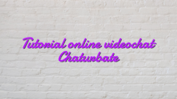 Tutorial online videochat Chaturbate