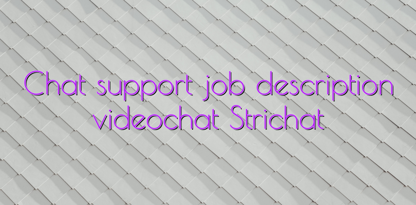 Chat support job description videochat Strichat