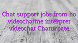 Chat support jobs from ho videochatme interpret videochat Chaturbate