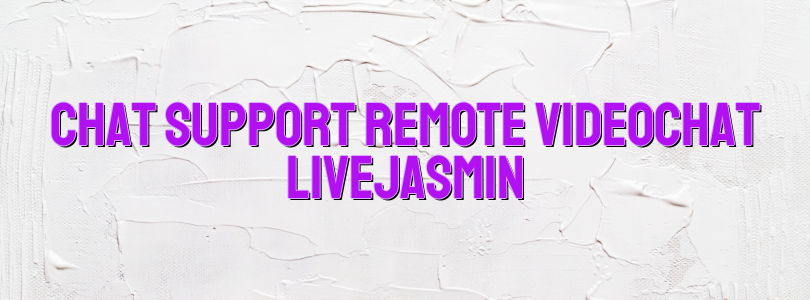 Chat support remote videochat LiveJasmin