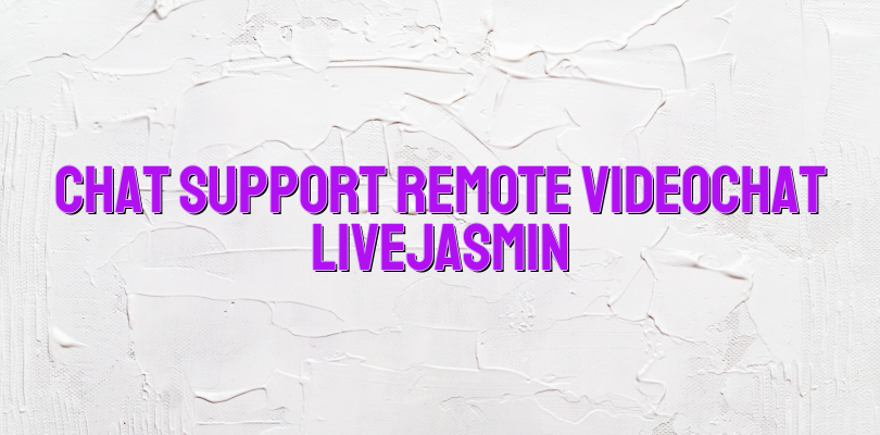 Chat support remote videochat LiveJasmin