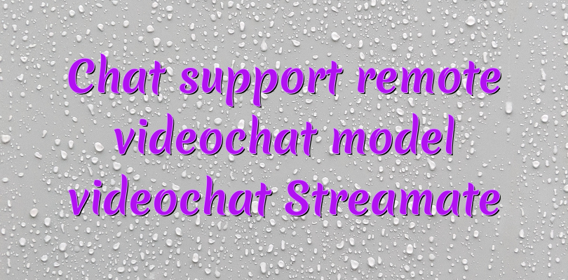 Chat support remote videochat model videochat Streamate