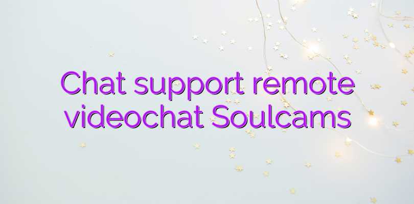 Chat support remote videochat Soulcams