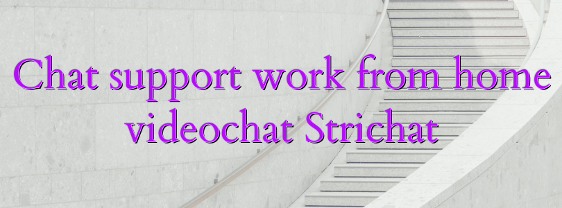 Chat support work from home videochat Strichat