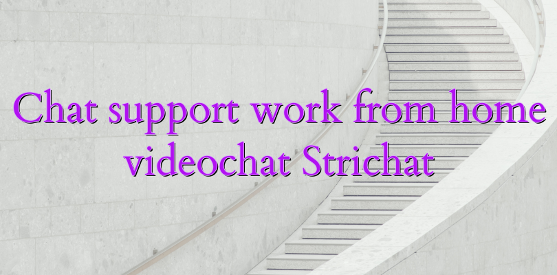 Chat support work from home videochat Strichat