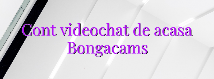 Cont videochat de acasa Bongacams