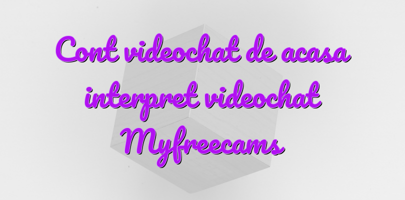 Cont videochat de acasa interpret videochat Myfreecams