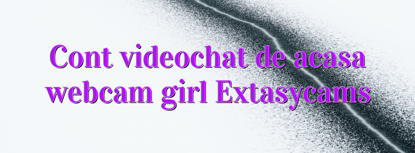 Cont videochat de acasa webcam girl Extasycams