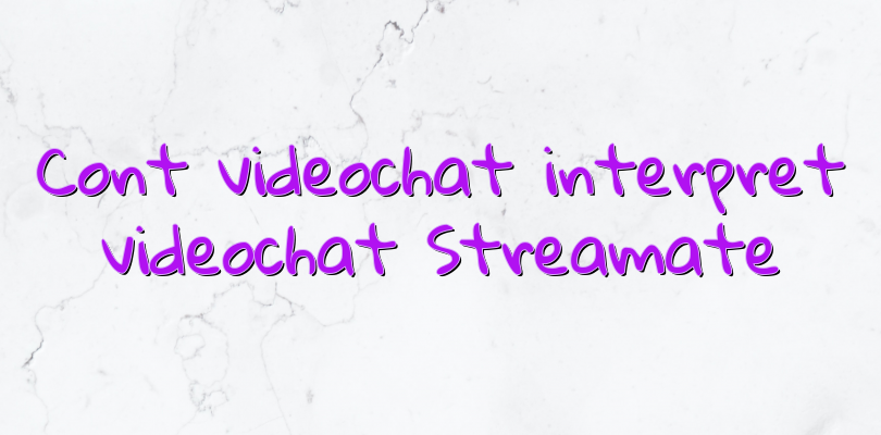 Cont videochat interpret videochat Streamate