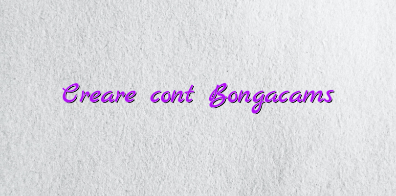 Creare cont Bongacams