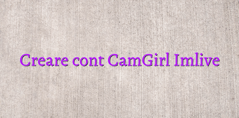 Creare cont CamGirl Imlive