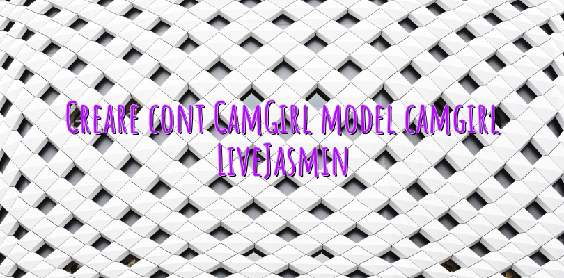 Creare cont CamGirl model camgirl LiveJasmin