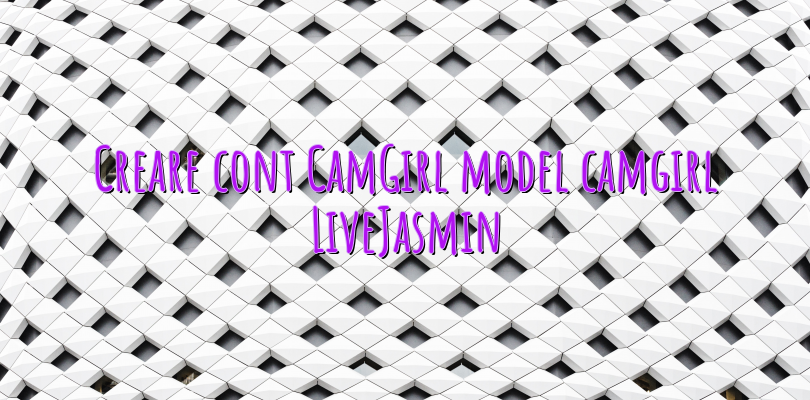 Creare Cont Camgirl Model Camgirl Livejasmin Videochat Informatii