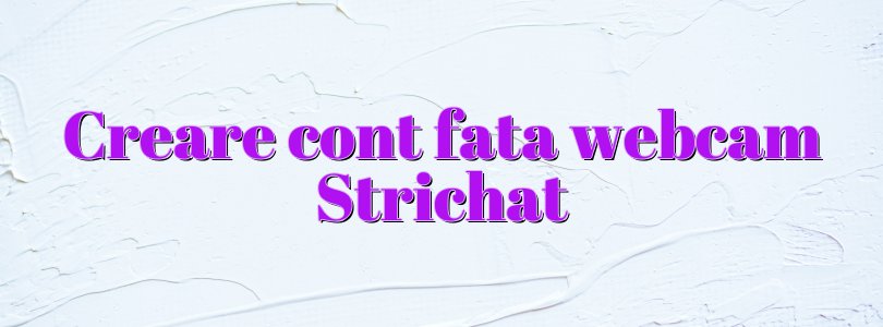 Creare cont fata webcam Strichat