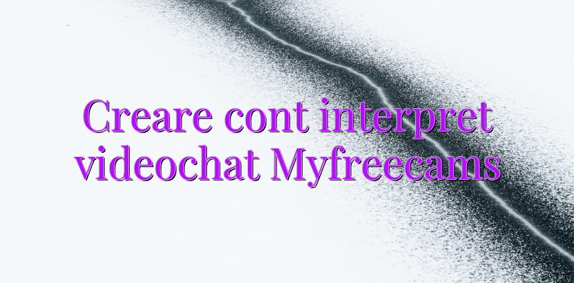 Creare Cont Interpret Videochat Myfreecams Videochatulro Comunitate Videochat Tutoriale 