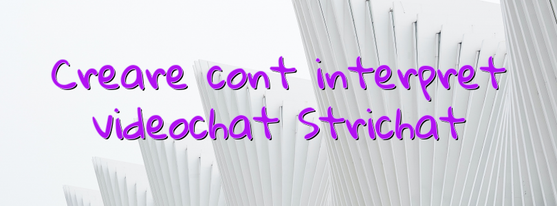 Creare cont interpret videochat Strichat