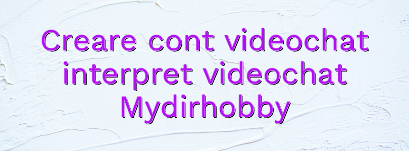 Creare cont videochat interpret videochat Mydirhobby