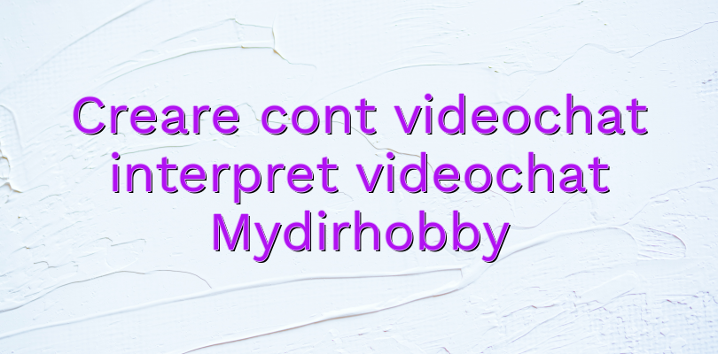 Creare cont videochat interpret videochat Mydirhobby