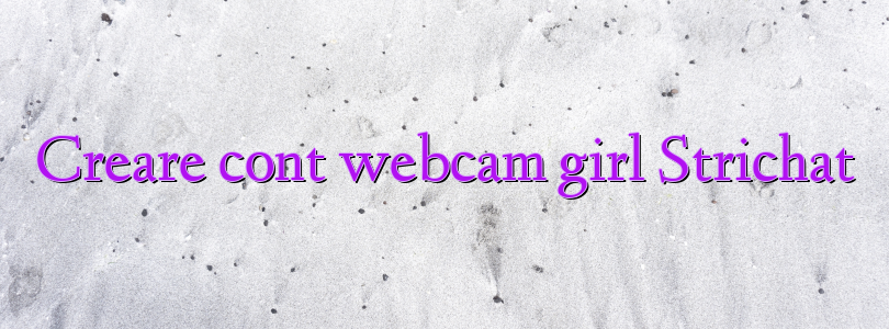 Creare cont webcam girl Strichat