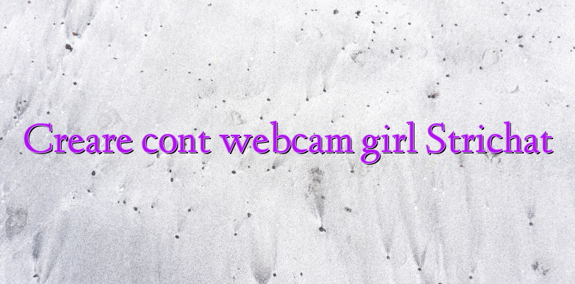 Creare cont webcam girl Strichat