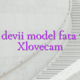 Cum sa devii model fata webcam Xlovecam