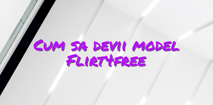 Cum sa devii model Flirt4free