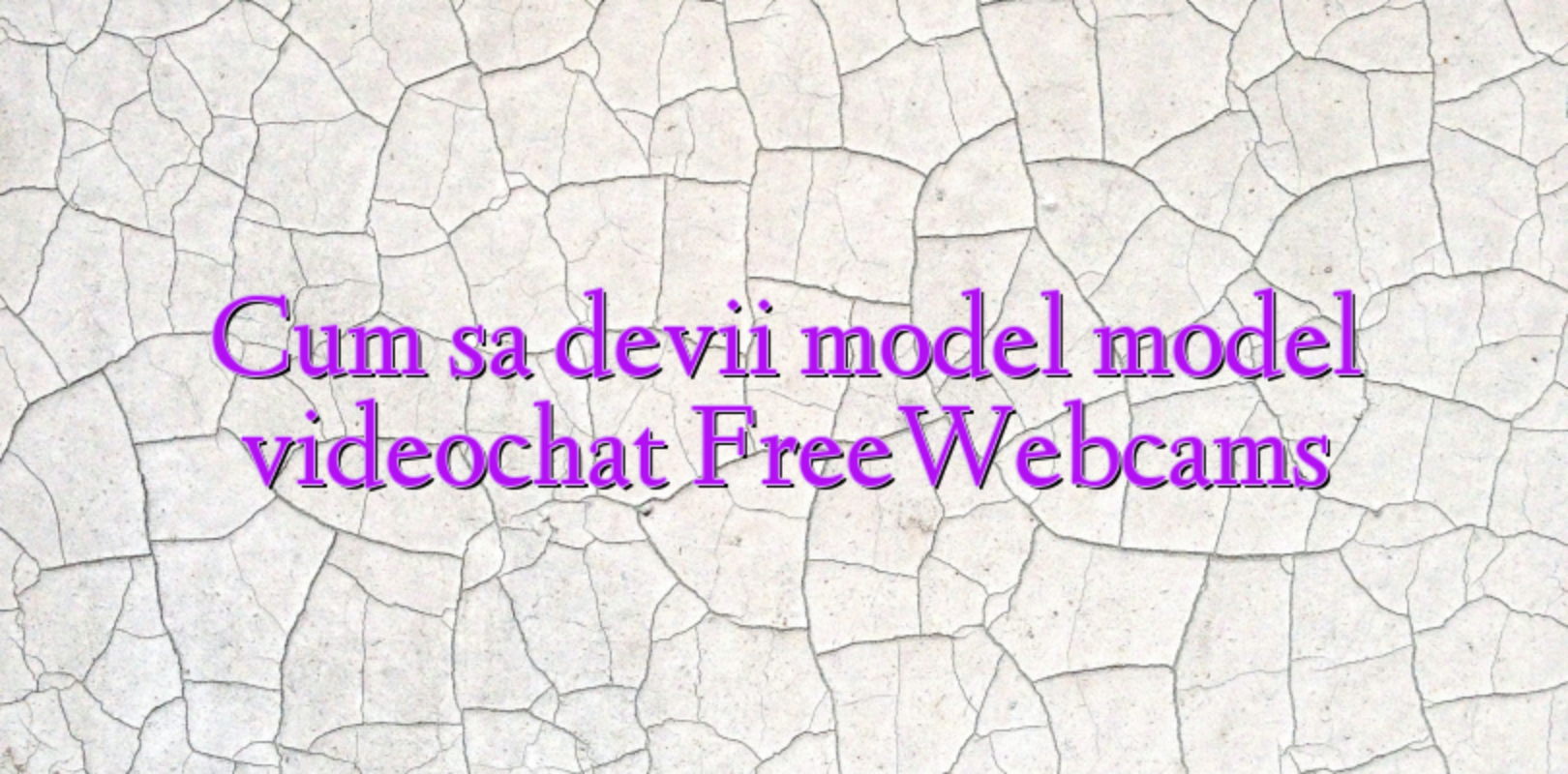 Cum sa devii model model videochat FreeWebcams - Videochat - Informatii ...