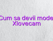 Cum sa devii model Xlovecam